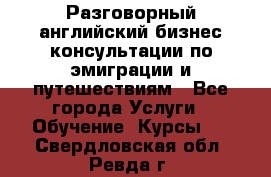 Разговорный английский бизнес консультации по эмиграции и путешествиям - Все города Услуги » Обучение. Курсы   . Свердловская обл.,Ревда г.